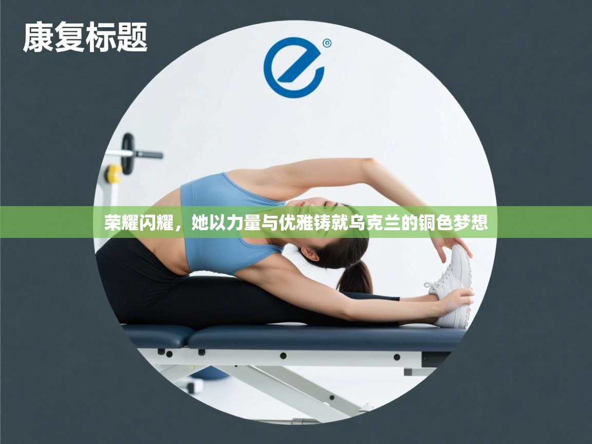 荣耀闪耀,她以力量与优雅铸就乌克兰的铜色梦想 第1张