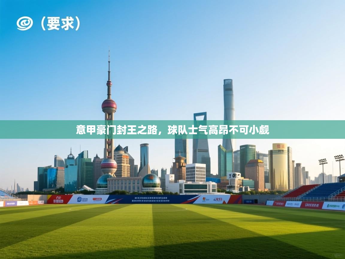 意甲豪门封王之路,球队士气高昂不可小觑 第2张