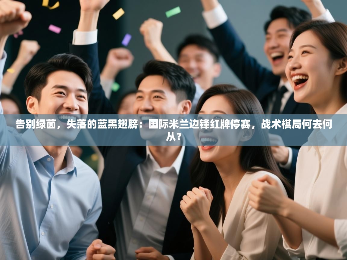 告别绿茵，失落的蓝黑翅膀：国际米兰边锋红牌停赛，战术棋局何去何从？  第2张